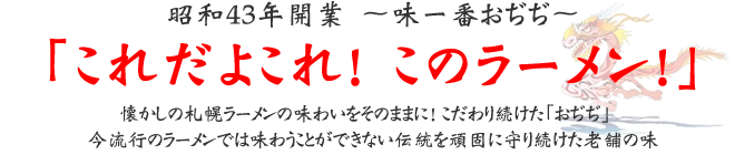 「これだよこれ！このラーメン！」昭和43年開業　～味一番おぢぢ～ 懐かしの札幌ラーメンの味わいをそのままに！こだわり続けた「味一番おぢぢ」今流行のラーメンでは味わうことができない伝統を頑固に守り続けた今によみがえる老舗の味