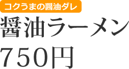 醤油ラーメン　750円